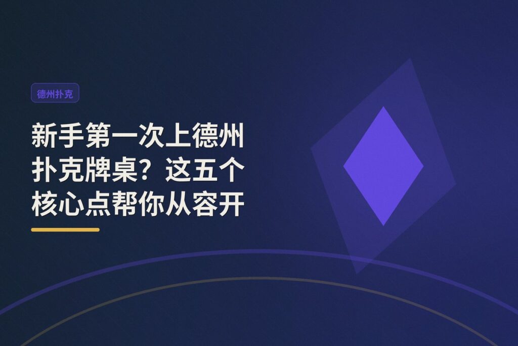 第一次坐上德州扑克牌桌该注意什么 - 新手第一次上德州扑克牌桌?这五个核心点帮你从容开局