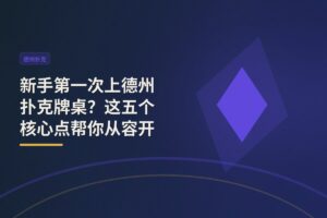 新手第一次上德州扑克牌桌？这五个核心点帮你从容开局